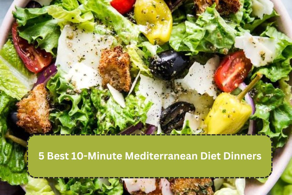 5 Best 10-Minute Mediterranean Diet Dinners