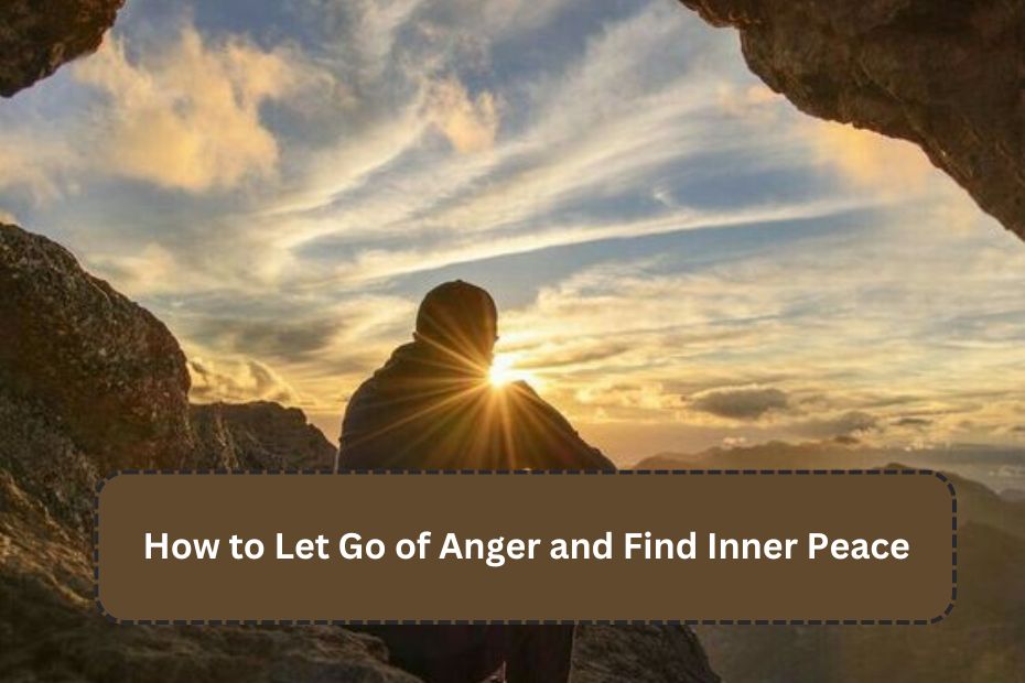 How to Let Go of Anger and Find Inner Peace