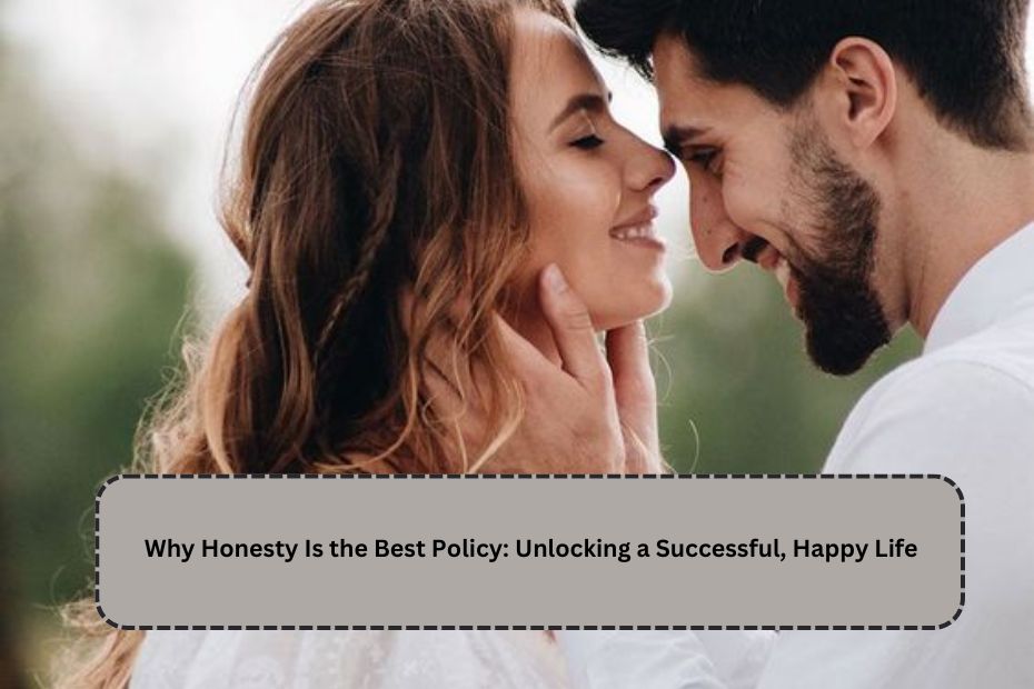 Why Honesty Is the Best Policy: Unlocking a Successful, Happy Life